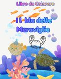 IL BLU DELLE MERAVIGLIE: Un Mare di Disegni da Colorare per Bambini, un viaggio tra onde, pesciolini e grandi amici del mare