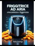 Friggitrice ad aria: rivoluzione nella tua cucina: Croccantezza perfetta, zero sensi di colpa.