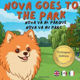 Nova Goes To The Park: A Trilingual Children's Book in English, Spanish, and French (Nova the Pomeranian Series)