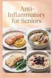 Anti-Inflammatory for Seniors: Soft, Nourishing Meals for Easy Digestion and everyday Wellness