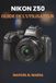 Nikon NIKON Z50 GUIDE DE L'UTILISATEUR: Guide ultime étape par étape pour apprendre les commandes de base et les techniques d'enregistrement vidéo créatives