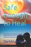 Safe Independently Published Safe Enough to Heal: A Trauma-Informed Guide for Women to Rebuild Self-Trust, Calm the Nervous System, and Move Forward After Abuse Paperback