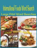 International Foods Word Search: Easy-to-Read Large Print with 50 Fun Puzzles About World Cuisine, Global Dishes, Traditional Recipes, Ingredients & ... for Food Lovers, Travelers, Seniors & Adults