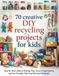 70 Creative DIY Recycling Projects for Kids