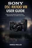 SONY DSC-RX100 VII USER GUIDE FOR BEGINNERS