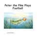Peter the Pike Plays Football: A fun, easy-to-read children's picture book about fish, football, friendship, teamwork, ocean adventure, and believing in your dreams.