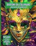 Disegni Carnevale: Disegni da colorare per ragazzi e adulti. Disegni artistici, dettagliati e rilassanti ispirati alla magia del Carnevale: Maschere di Carnevale