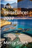 Peru Reiseführer 2027: Peru entdecken | Machu Picchu, Anden, Amazonas & unvergessliche Reiseerlebnisse