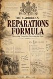 The Caribbean Reparations Formula: Measuring Extraction. Reversing the Flow.