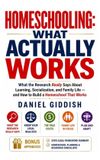 Homeschooling: What Actually Works: What the Research Really Says About Learning, Socialization, and Family Life — and How to Build a Homeschool That Works