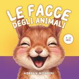 Le facce degli animali: Un libro per imparare a riconoscere le emozioni. Facce buffe e grandi sorrisi da scoprire
