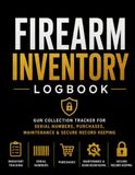 Firearm Inventory Logbook: Firearm Collection Record Book for Serial Numbers, Purchases, Maintenance, Accessories, Ammunition, Insurance & Value Tracking