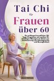 Tai Chi für Frauen über 60: Ein anfängerfreundliches 28-Tage-Programm mit sanften 10-minütigen Übungen im Sitzen zur Verbesserung von Gleichgewicht und Beweglichkeit