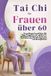 Tai Chi für Frauen über 60: Ein anfängerfreundliches 28-Tage-Programm mit sanften 10-minütigen Übungen im Sitzen zur Verbesserung von Gleichgewicht und Beweglichkeit