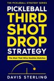 Pickleball Third Shot Drop Strategy: How to Hit Consistent Drops, Control the Net, and Win More Doubles Points Paperback