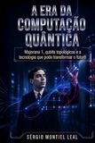 A ERA DA COMPUTAÇÃO QUÂNTICA: MAJORANA 1, QUBITS TOPOLÓGICOS E A TECNOLOGIA QUE PODE TRANSFORMAR O FUTURO