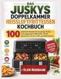 DAS JUSKYS DAS JUSKYS DOPPELKAMMER HEISSLUFTFRITTEUSEN KOCHBUCH: 100 praktische Rezepte für knusprige Snacks und ausgewogene Mahlzeiten, die Sie gemeinsam mit der Familie genießen können