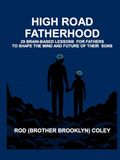 High Road Fatherhood: 29 Brain-Based Lessons for Fathers to Shape Their Sons’ Minds and Futures