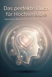 Das perfekte Buch für Hochsensible: Geschichten, Wissenswertes, Inspirationen und mehr