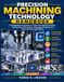 Precision Machining Technology Handbook: A Comprehensive Reference Guide to Machining Processes, Cutting Tools, CNC Systems, Metrology, Materials, and Manufacturing Applications