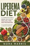 Lipedema Diet: The Complete Guide to Ending the Cycle of Swelling, Pain, and Frustration Through Proven Nutrition and Lifestyle Strategies