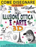 Come disegnare 3D Arte e Illusione ottica: Crea la tua arte con la guida passo passo per imparare tutto in 3D, crea illusioni ottiche