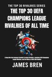 The UEFA Champions League The Top 30 UEFA Champions League Rivalries of All Time: A Deep Dive into European Football’s Greatest Rivalries, Legendary UEFA Champions League Matches, and the History of Elite Club Clashes