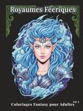 Royaumes Féeriques Royaumes Féeriques – Coloriages Fantasy pour Adultes Vol.2: 100 portraits détaillés : fées, sorcières et autres créatures pour réduire le stress, libérer l’esprit et pratiquer l’art-thérapie