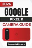 GOOGLE PIXEL 11 CAMERA GUIDE 2026