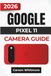 GOOGLE PIXEL 11 CAMERA GUIDE 2026