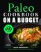 Paleo Cookbook on a Budget: Easy Whole-Food Recipes for Under $10 a Day