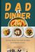 DAD vs DINNER: 100 Easy Meals Even Dad Can Make in 30 Minutes or Less