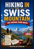 HIKING IN THE SWISS MOUNTAINS 2026: Switzerland Travel Guide