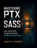 Mastering Libri GmbH Gpu Expert Engineering: Mastering Design, Programming, and Optimization- Mastering PTX and SASS