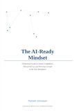The Ai-Ready Mindset: A Practical guide to career Confidence, Ethical AI Use, and personal growth in the new workplace