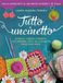 Tutto Rizzoli Tutto uncinetto. Tecniche, consigli e progetti per imparare l'arte dell'uncinetto, passo dopo passo