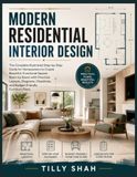 Modern Residential Interior Design: The Complete Illustrated Step-by-Step Guide for Homeowners to Create Beautiful, Functional Spaces Room by Room ... and Budget-Friendly Furniture Plans.
