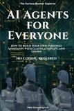 AI Agents for Everyone: How to Build Your Own Personal Assistants with Claude, ChatGPT, and Gemini - No Coding Required