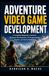 Adventure Adventure Video Game Development: A Complete Beginner's Guide to 3D Game Development, C# Programming, Puzzles, and Game Publishing
