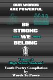 Our Words Are Powerful: Be Strong, We Belong. Volume 3 (High School Students)