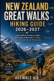 New Zealand Great Walks Hiking Guide 2026-2027: Explore Milford, Routeburn, Kepler, Abel Tasman & More with Trail Maps, Scenic Highlights & Trip-Planning Tips