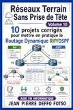 Réseaux Terrain Sans Prise de Tête Volume 10: 10 projets corrigés pour mettre en pratique le Routage Dynamique RIP/OSPF