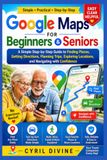 Google Maps for Beginners and Seniors: A Simple Step-by-Step Guide to Finding Places, Getting Directions, Planning Trips, Exploring Locations, and Navigating with Confidence