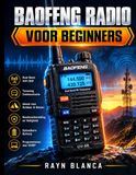 BAOFENG RADIO VOOR BEGINNERS: De praktische handleiding met stapsgewijze instructies om draagbare zendontvangers, CHIRP-software programmering, ... de knie te krijgen, zonder technisch jargon.