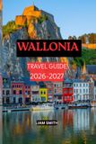 WALLONIA TRAVEL GUIDE 2026-2027