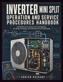 INVERTER MINI SPLIT OPERATION AND SERVICE PROCEDURES HANDBOOK: A Field Reference for Ductless Heat Pump Diagnostics, A2L Refrigerant Charging, and Variable-Speed Drive Troubleshooting