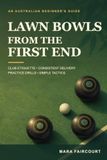 Lawn First End Lawn Bowls from the First End: An Australian Beginner's Guide to Club Etiquette, Consistent Delivery, Practice Drills, and Simple Tactics