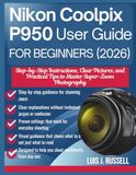 Nikon Coolpix P950 User Guide for Beginners (2026)