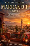 GUÍA Independently Published Guía de Viaje de Marrakech 2027: Una guía completa para descubrir la Ciudad Roja, la Medina, los zocos, los palacios, los jardines, la gastronomía marroquí, las excursiones de un día, la cultura y ex Paperback