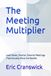 The Meeting Multiplier: Lead Fewer, Shorter, Smarter Meetings That Actually Move the Needle